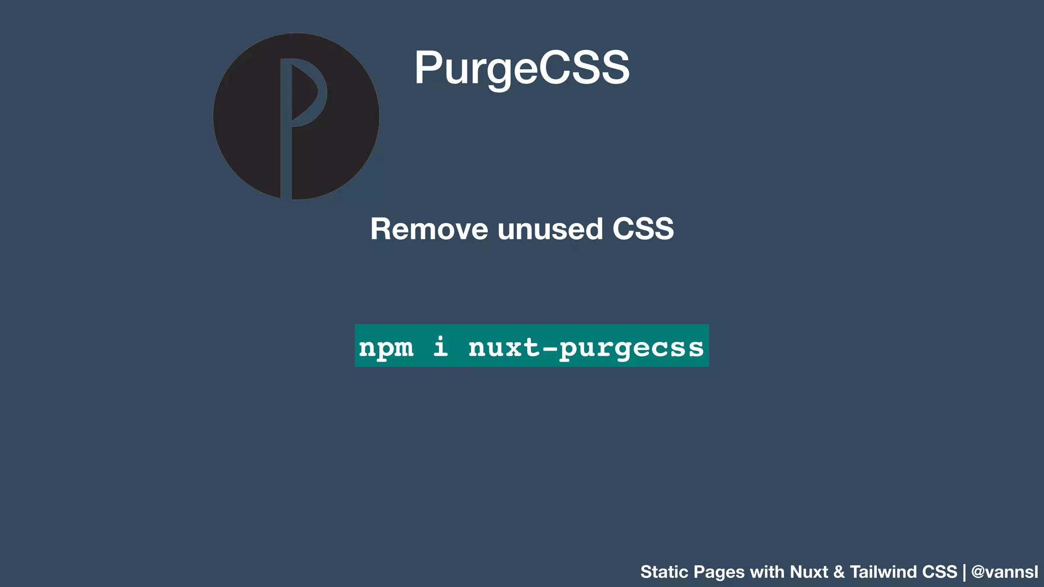 Static Pages with Nuxt & Tailwind CSS | @vannsl PurgeCSS npm i nuxt-purgecss Remove unused CSS 
