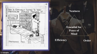 © Subrata
Neatness
Efficiency Order
Essential for
Peace of
Mind
 