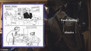 © Subrata
Fault-finding
Abusive
 