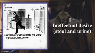 I =
Ineffectual desire
(stool and urine)
© Subrata
 
