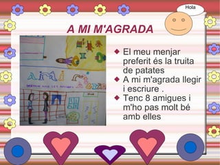 A MI M'AGRADA El meu menjar preferit és la truita de patates A mi m'agrada llegir i escriure . Tenc 8 amigues i m'ho pas molt bé amb elles  Hola 