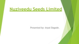 Nuziveedu Seeds Limited
Presented by- Arpal Dagade.
 