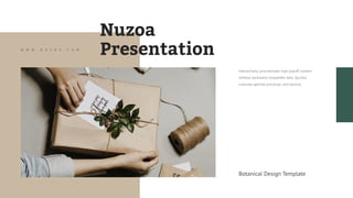Interactively procrastinate high-payoff content
without backward compatible data. Quickly
cultivate optimal processes and tactical.
Botanical Design Template
Nuzoa
Presentation
W W W . N U Z O A . C O M
 