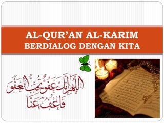 AL-QUR’AN AL-KARIM
BERDIALOG DENGAN KITA
 