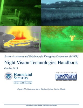 Approved for public release; distribution is unlimited.
System Assessment and Validation for Emergency Responders (SAVER)
Night Vision Technologies Handbook
October 2013
Prepared by Space and Naval Warfare Systems Center Atlantic
 