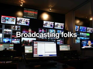 Broadcasting folks