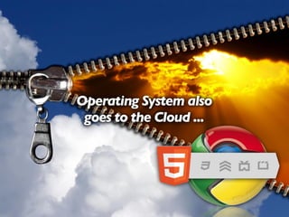 Operating System also
goes to the Cloud ...