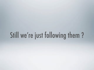 Still we’re just following them ?