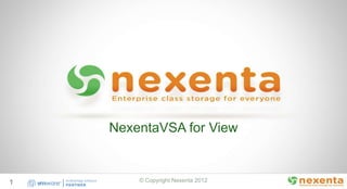 NexentaVSA for View


1       © Copyright Nexenta 2012
 