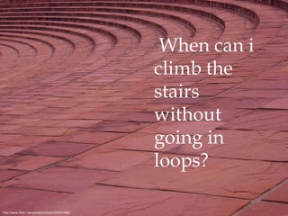 http://www.flickr.com/photos/ckiran/335301665/ When can i climb the stairs without going in loops? 