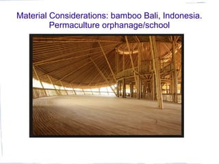 Material Considerations: bamboo Bali, Indonesia.
Permaculture orphanage/school
 