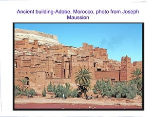 Ancient building-Adobe, Morocco, photo from Joseph
Maussion
 