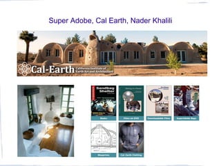 Super Adobe, Cal Earth, Nader Khalili
 