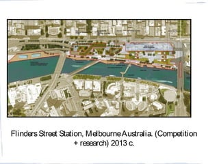 FlindersStreet Station, MelbourneAustralia. (Competition
+ research) 2013 c.
 