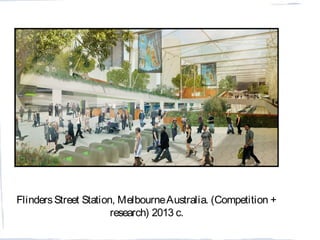 FlindersStreet Station, MelbourneAustralia. (Competition +
research) 2013 c.
 