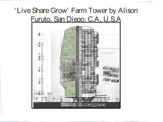 ‘LiveShareGrow’ Farm Tower by Alison
Furuto, San Diego, C.A, U.S.A
 