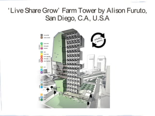 ‘LiveShareGrow’ Farm Tower by Alison Furuto,
San Diego, C.A, U.S.A
 