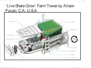 ‘LiveShareGrow’ Farm Tower by Alison
Furuto, C.A, U.S.A
 