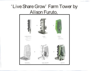 ‘LiveShareGrow’ Farm Tower by
Alison Furuto,
C.A, U.S.A
 