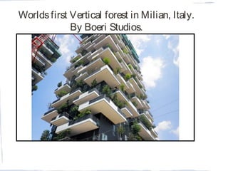 Worldsfirst Vertical forest in Milian, Italy.
By Boeri Studios.
 