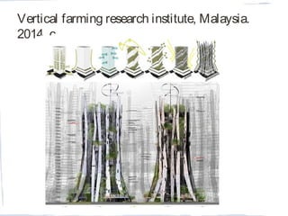 Vertical farming research institute, Malaysia.
2014, c.
 