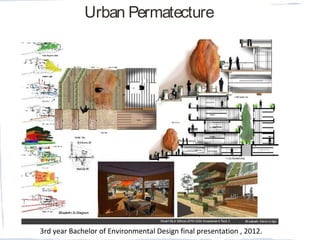 Urban Permatecture
3rd year Bachelor of Environmental Design final presentation , 2012.
 