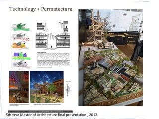 Technology + Permatecture
5th year Master of Architecture final presentation , 2012.
 