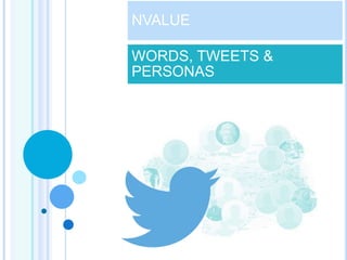 NVALUE
WORDS, TWEETS &
PERSONAS
 