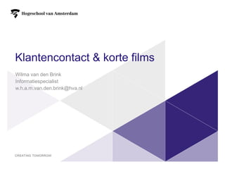 Klantencontact & korte films Wilma van den Brink Informatiespecialist [email_address] 