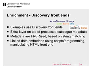 Enrichment - Discovery front ends <ul><li>Examples use Discovery front ends </li></ul><ul><li>Extra layer on top of proces...