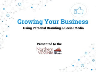 Growing Your Business
Using Personal Branding & Social Media
Presented to the
 