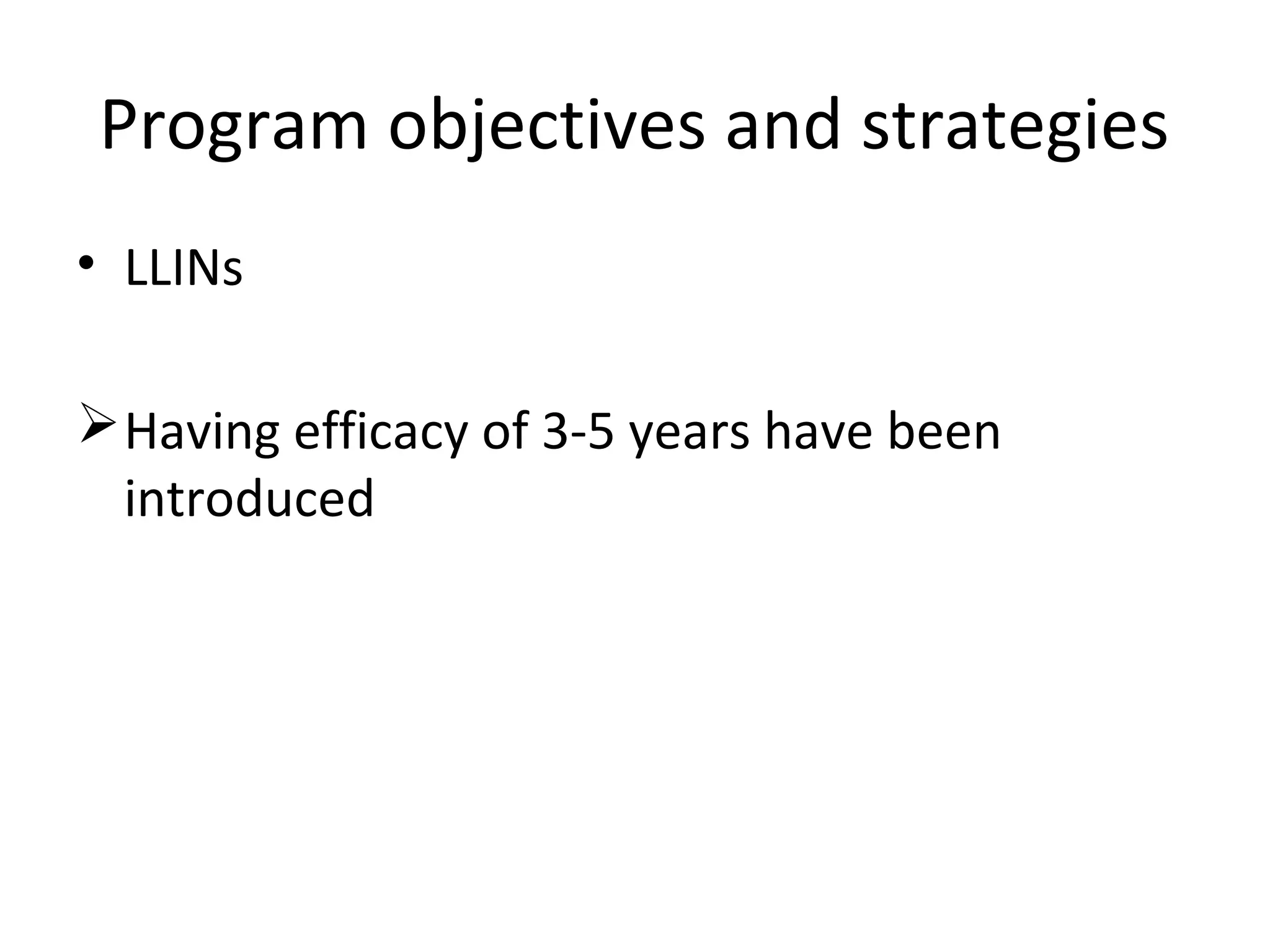 • LLINs
Having efficacy of 3-5 years have been
introduced
Program objectives and strategies
 