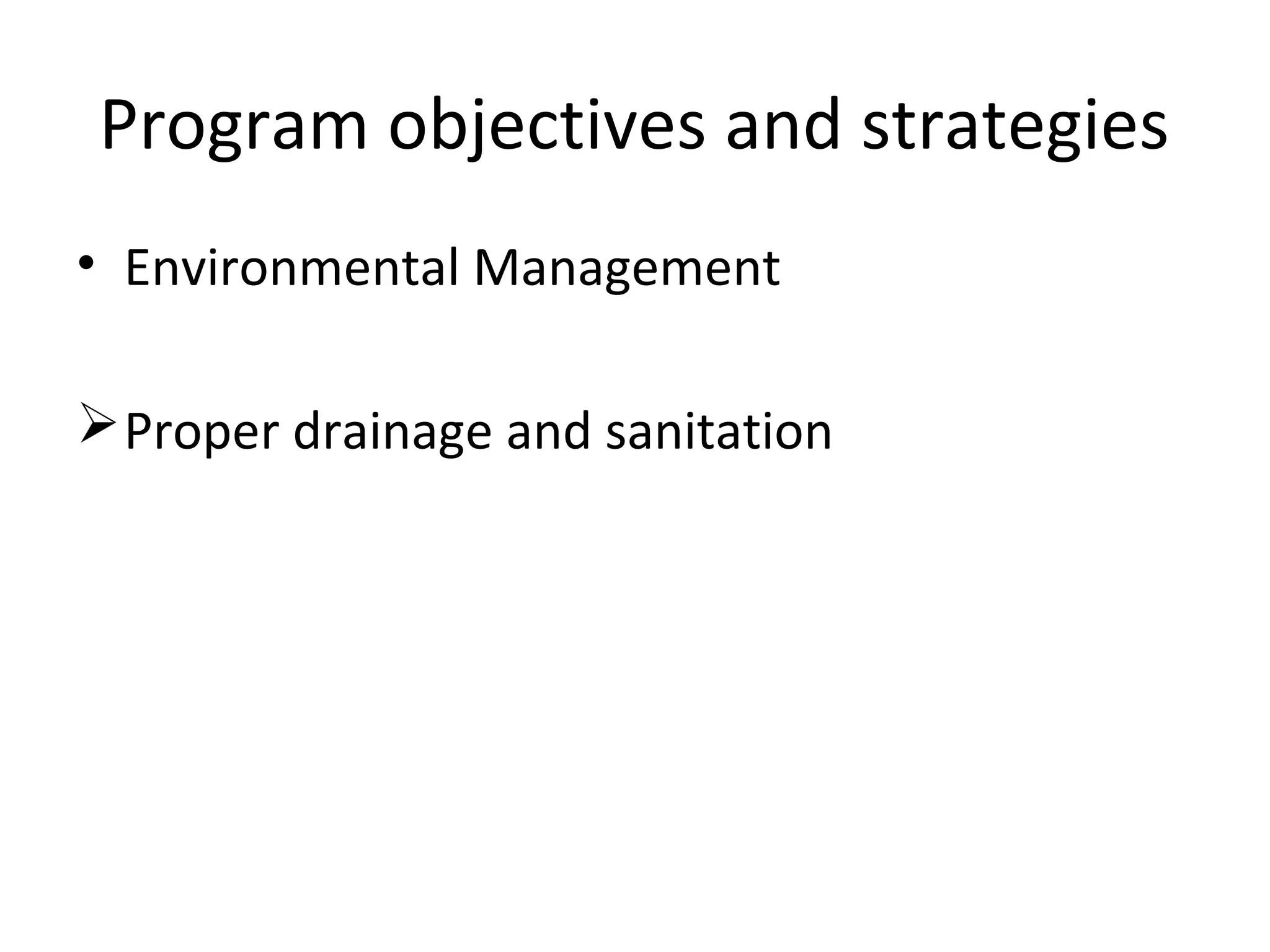 • Environmental Management
Proper drainage and sanitation
Program objectives and strategies
 