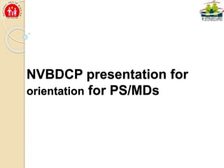 NVBDCP presentation for
orientation for PS/MDs
 
