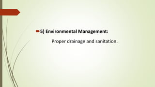 5) Environmental Management:
Proper drainage and sanitation.
 
