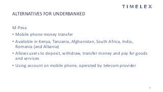 M-Pesa
• Mobile phone money transfer
• Available in Kenya, Tanzania, Afghanistan, South Africa, India,
Romania (and Albani...