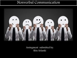 Nonverbal Communication
Assingment submitted by:
Ritu Solanki
 