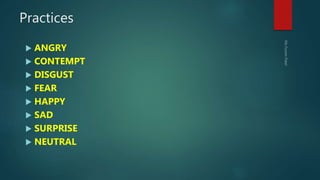 Practices
 ANGRY
 CONTEMPT
 DISGUST
 FEAR
 HAPPY
 SAD
 SURPRISE
 NEUTRAL
 