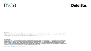 About Deloitte
Deloitte refers to one or more of Deloitte Touche Tohmatsu Limited, a UK private company limited by guarantee (“DTTL”), its network of member firms, and their
related entities. DTTL and each of its member firms are legally separate and independent entities. DTTL (also referred to as “Deloitte Global”) does not provide
services to clients. In the United States, Deloitte refers to one or more of the US member firms of DTTL, their related entities that operate using the “Deloitte”
name in the United States and their respective affiliates. Certain services may not be available to attest clients under the rules and regulations of public accounting.
Please see www.deloitte.com/about to learn more about our global network of member firms.
© 2019 Deloitte Development LLC. All rights reserved.
About NVCA
The National Venture Capital Association (NVCA) empowers the next generation of American companies that will fuel the economy of tomorrow. As the voice of the
U.S. venture capital and startup community, NVCA advocates for public policy that supports the American entrepreneurial ecosystem. Serving the venture community
as the preeminent trade association, NVCA arms the venture community for success, serving as the leading resource for venture capital data, practical education,
peer-led initiatives, and networking. For more information about NVCA, please visit www.nvca.org.
 
