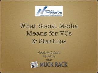 What Social Media
 Means for VCs
  & Startups
     Gregory Galant
       @gregory
          CEO
 
