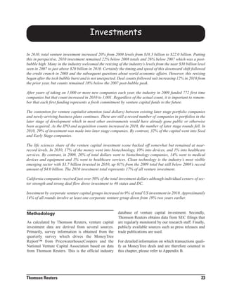 Investments

In 2010, total venture investment increased 20% from 2009 levels from $18.3 billion to $22.0 billion. Putting
this in perspective, 2010 investment remained 22% below 2008 totals and 26% below 2007 which was a post-
bubble high. Many in the industry welcomed the resizing of the industry’s levels from the near $30 billion level
seen in 2007 to just above $20 billion in 2010. Certainly the timing and speed of this downward shift followed
the credit crunch in 2008 and the subsequent questions about world economic affairs. However, this resizing
began after the tech bubble burst and is not unexpected. Deal counts followed suit increasing 12% in 2010 from
the prior year, but counts remained 18% below the 2007 post-bubble peak.

After years of taking on 1,000 or more new companies each year, the industry in 2009 funded 772 first time
companies but that count increased in 2010 to 1,001. Regardless of the actual count, it is important to remem-
ber that each first funding represents a fresh commitment by venture capital funds to the future.

The contention for venture capitalist attention (and dollars) between existing later stage portfolio companies
and newly-arriving business plans continues. There are still a record number of companies in portfolios in the
later stage of development which in most other environments would have already gone public or otherwise
been acquired. As the IPO and acquisition counts increased in 2010, the number of later stage rounds fell. In
2010, 29% of investment was made into later stage companies. By contrast, 32% of the capital went into Seed
and Early Stage companies.

The life sciences share of the venture capital investment scene backed off somewhat but remained at near-
record levels. In 2010, 17% of the money went into biotechnology, 10% into devices, and 1% into healthcare
services. By contrast, in 2009, 20% of total dollars went to biotechnology companies, 14% went to medical
devices and equipment and 1% went to healthcare services. Clean technology is the industry’s most visible
emerging sector with $3.7 billion invested in 2010, up 61% from the 2009 total but still below 2008’s record
amount of $4.0 billion. The 2010 investment total represents 17% of all venture investment.

California companies received just over 50% of the total investment dollars although individual centers of sec-
tor strength and strong deal flow drove investment to 46 states and DC.

Investment by corporate venture capital groups increased to 9% of total US investment in 2010. Approximately
14% of all rounds involve at least one corporate venture group down from 19% two years earlier.


                                                         database of venture capital investment. Secondly,
                                                         Thomson Reuters obtains data from SEC filings that
Methodology
As calculated by Thomson Reuters, venture capital        are regularly monitored by our research staff. Finally,
investment data are derived from several sources.        publicly available sources such as press releases and
Primarily, survey information is obtained from the       trade publications are used.
quarterly survey which drives the MoneyTree
Report™ from PricewaterhouseCoopers and the              For detailed information on which transactions quali-
National Venture Capital Association based on data       fy as MoneyTree deals and are therefore counted in
from Thomson Reuters. This is the official industry      this chapter, please refer to Appendix B.




Thomson Reuters                                                                                              23
 