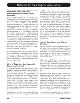National Venture Capital Association
How United States GAAP and
International IFRS Compare – Never
Generalize
Even viewed from 30,000 feet, it is difficult to generalize on how the two systems compare. First, while
the IASB produces plain vanilla IFRS standards,
there is no one flavor of IFRS in use. Much like the
original UNIX kernel, each country/jurisdiction has
been able to create its own version of IFRS. But
unlike UNIX, sometimes the differences among the
localized IFRS versions are large. So apples-to
apples comparison of “IFRS-compliant” financials
from different jurisdictions can be difficult. Second,
it is true that IRFS itself is a very thin document
compared to GAAP, which has grown to roughly a
two-foot stack of written rules. However, to implement IFRS, you need the implementation guide that
combines with the original document to create its
own two-foot stack. Again, much of the surface comparisons are not useful. Until now, United States venture capital firms have been using U.S. GAAP
accounting standards exclusively.
While seemingly distant from the United States venture capital industry, it is important that all business
constituencies weigh in on which system (current
U.S. GAAP vs. International vs. neither) is the best
system overall for the United States business community going forward.

GP-to LP Reporting – Can Meaningful
Statements Continue?

or IFRS, in almost all cases, must report their LP
fund positions on a Fair Value basis. LPs are increasingly awakening to the specific conditions outlined in
a change to U.S. GAAP from 2009, which codified
an LP’s ability to use Net Asset Value (NAV) as an
LP’s estimate of the Fair Value of their fund interest.
These conditions include that the LP must satisfy
themselves that the GP reported NAV is based on the
Fair Value of underlying investments, that NAV is
“in-phase” (no time lag, unless deemed insignificant), and that the LP interest is in a fund as defined
by ASC Topic 946. If these three conditions are not
met, or if the LP chooses not to use NAV, then Fair
Value would be determined using other techniques.
The point here for GPs is that LPs need robustly
determined Fair Value on a timely basis, generally at
least quarterly.

How the Same Words have Different
Meanings
The 2012 change in IFRS consolidation rules for
Investment Entities and the 2011 adoption of a common definition of Fair Value for U.S. GAAP and
IFRS should have created a framework where financial reporting to investors would be identical for
funds using IFRS and funds using U.S. GAAP. If it
were only that easy!
While we enter 2013 with a consistent framework
under U.S. GAAP and IFRS where venture capital
and private equity funds report all investments at Fair
Value; and while we now have an identical definition
of Fair Value (the amount a market participant would
pay in an orderly transaction), schisms are developing.

A key priority for the United States venture capital
industry is being able to continue producing quarterly financial statements using investment company
(IC) accounting. Virtually all LP agreements (or
accompanying documents) require GPs to provide
GAAP-compliant financial reports to LPs. Annual
audits include testing to ensure GAAP compliance.
Under GAAP, the United States venture capital
industry now provides Fair Value portfolio reports
under the special rules of “investment company
reporting.” In 2012, IFRS was modified to effectively create a financial reporting framework substantially similar to U.S. GAAP.

Because of nuances in the way IFRS is drafted, IFRS
auditors are questioning whether Fair Value should
be determined based on the “investment” or on a
“single share” basis. While the reasons for such a
question are beyond the scope of this document, the
question and potential results could mean that IFRS
and U.S. GAAP, though identical in principle, would
result in different Fair Value estimates (as an aside,
this is an example of one situation that concerns the
SEC in moving the United States towards IFRS).

GP’s should not lose sight of the fact their LP’s who
prepare financial statements using either U.S. GAAP

At the same time, many auditors of U.S. GAAP, as a
reaction to their regulators the PCAOB, and because

102

Thomson Reuters

 