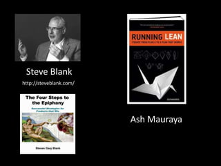 Steve Blank
http://steveblank.com/




                         Ash Mauraya
 