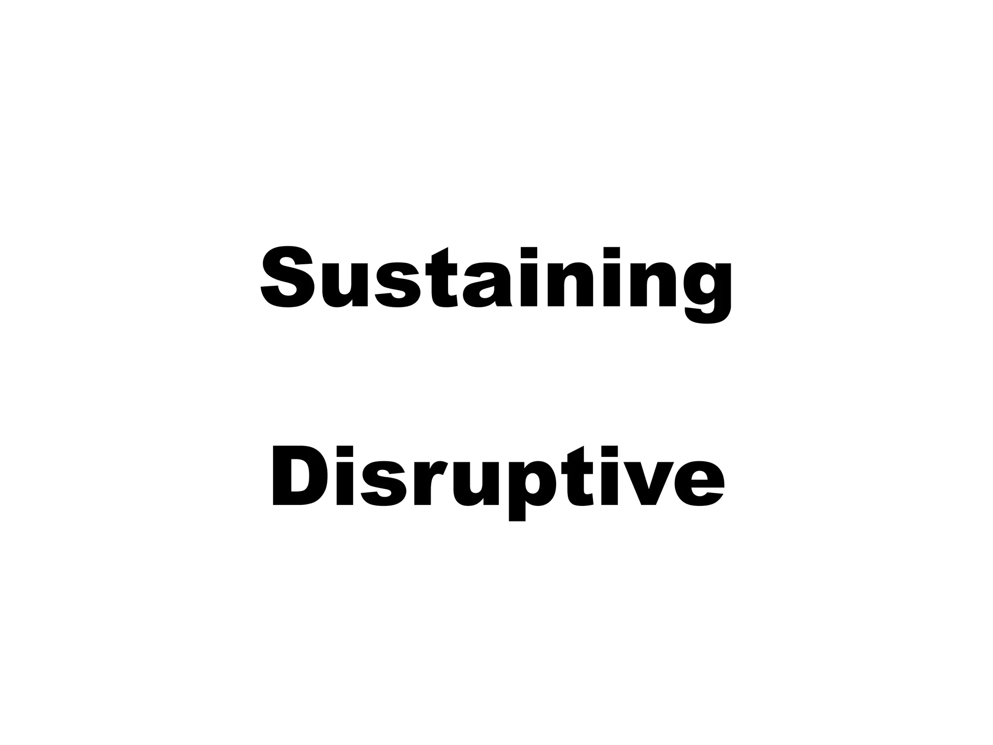 Sustaining

Disruptive
 