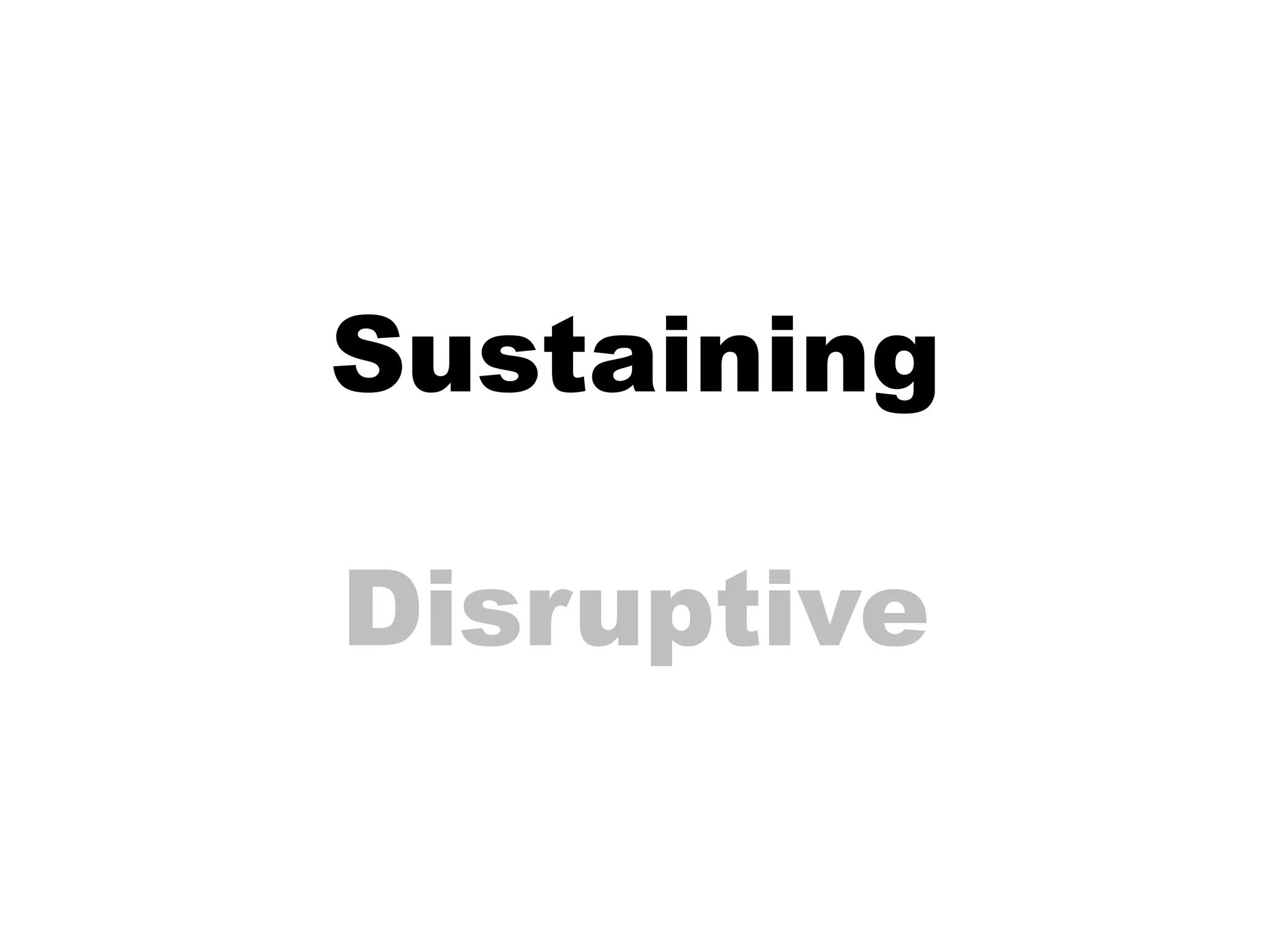 Sustaining

Disruptive
 