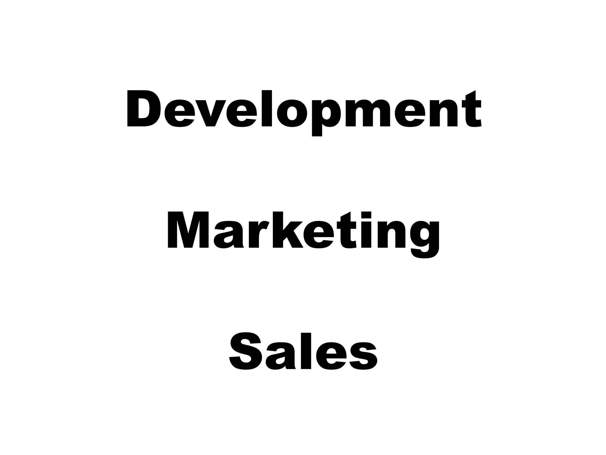 Development

 Marketing

   Sales
 