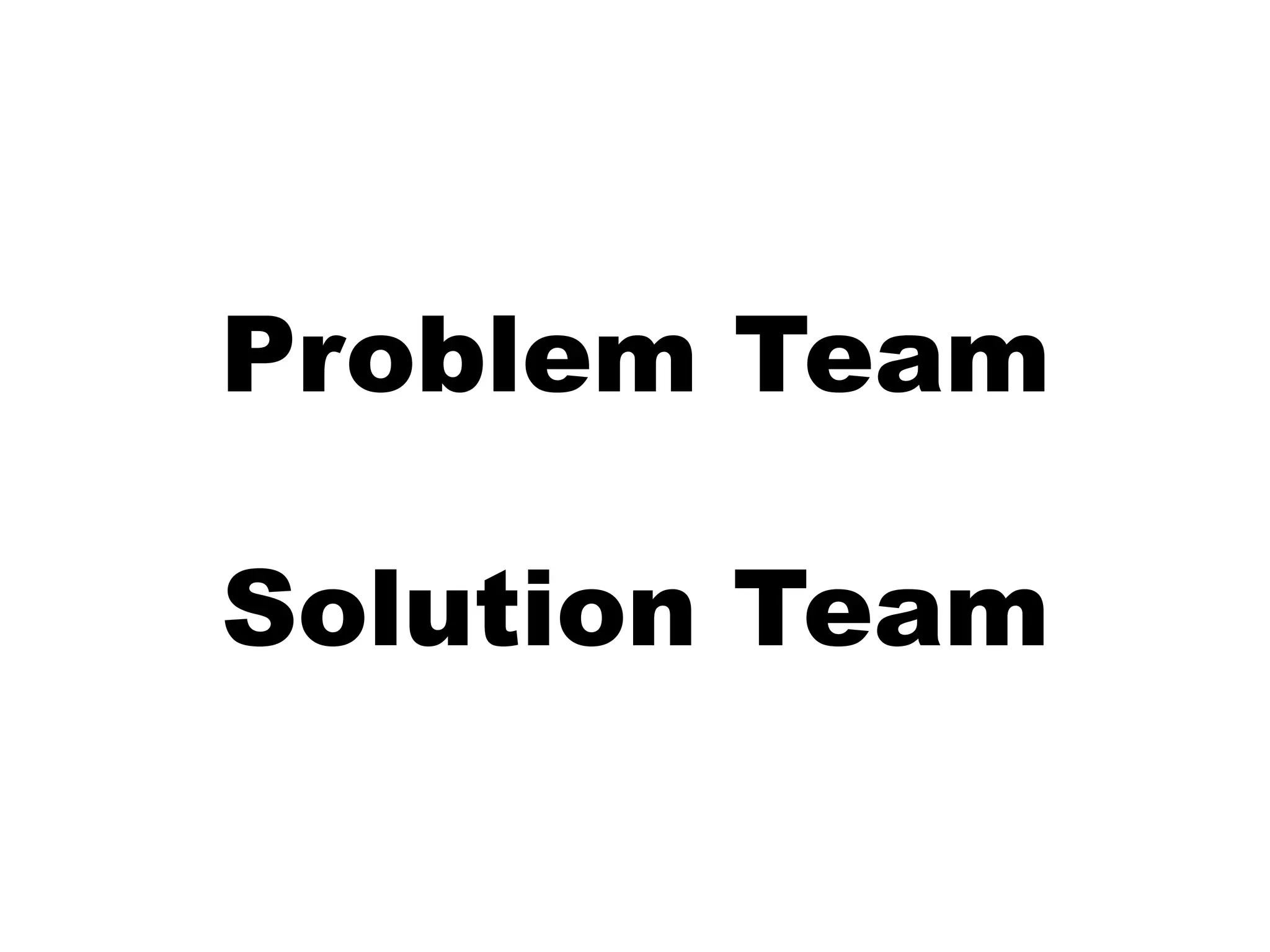 Problem Team

Solution Team
 