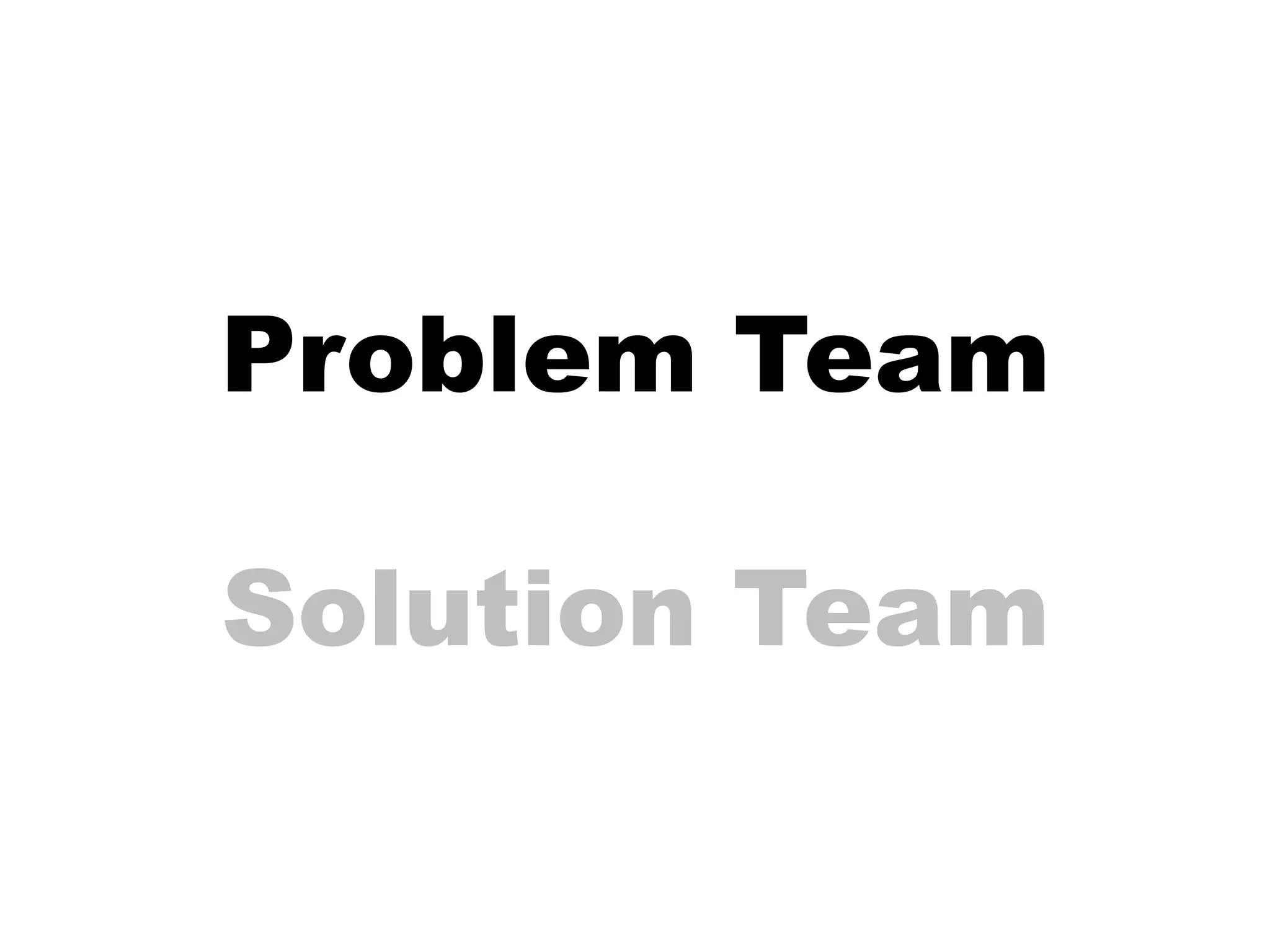 Problem Team

Solution Team
 