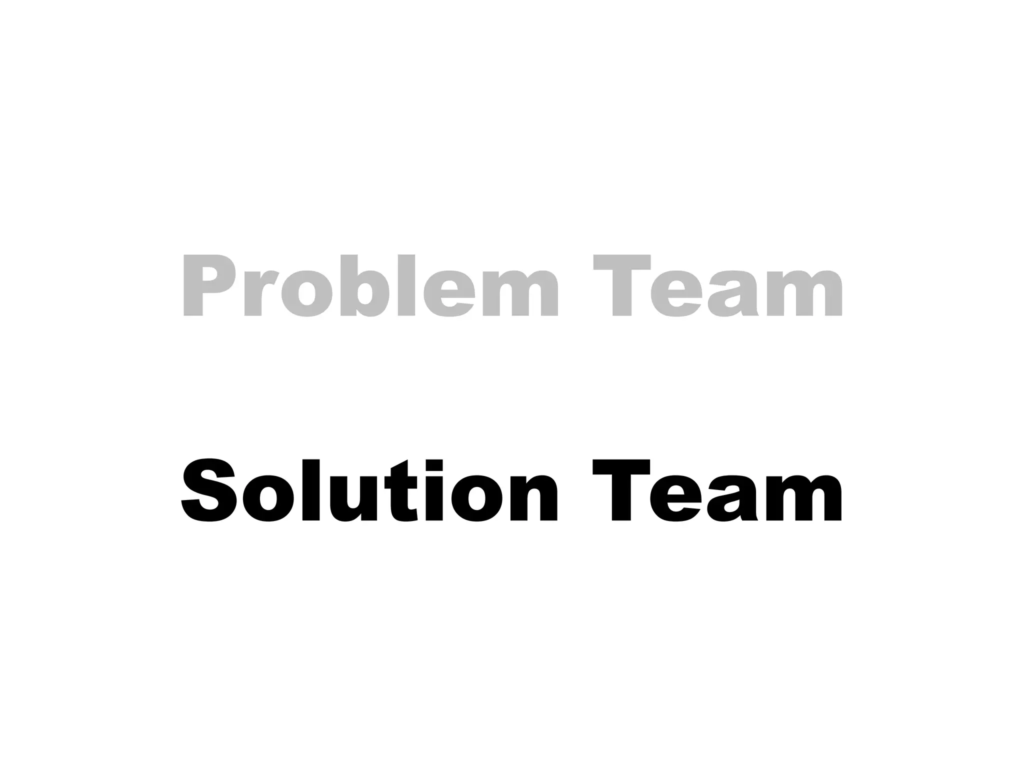 Problem Team

Solution Team
 