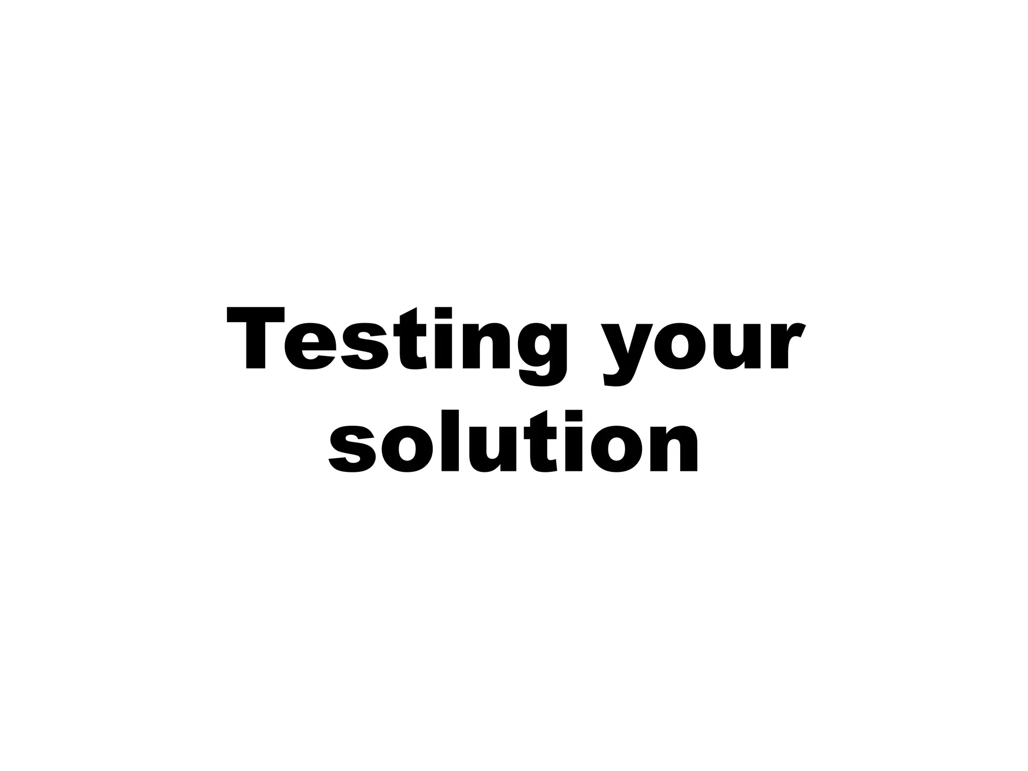 Testing your
  solution
 